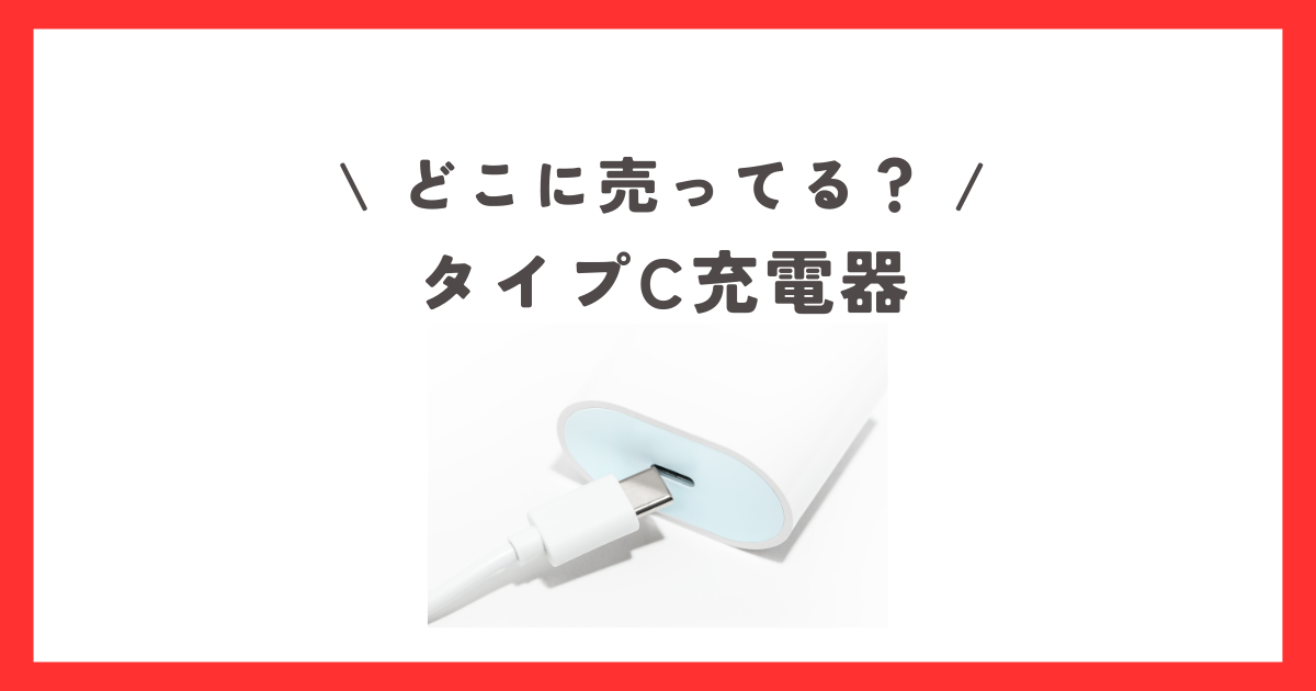 タイプC充電器はどこに売ってる？ダイソーやセリアなどの100均