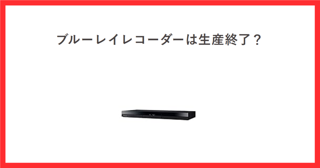 パナソニックのブルーレイレコーダーDIGAの商品画像に、ブルーレイレコーダーは生産終了？という記事タイトルを添えたアイキャッチ