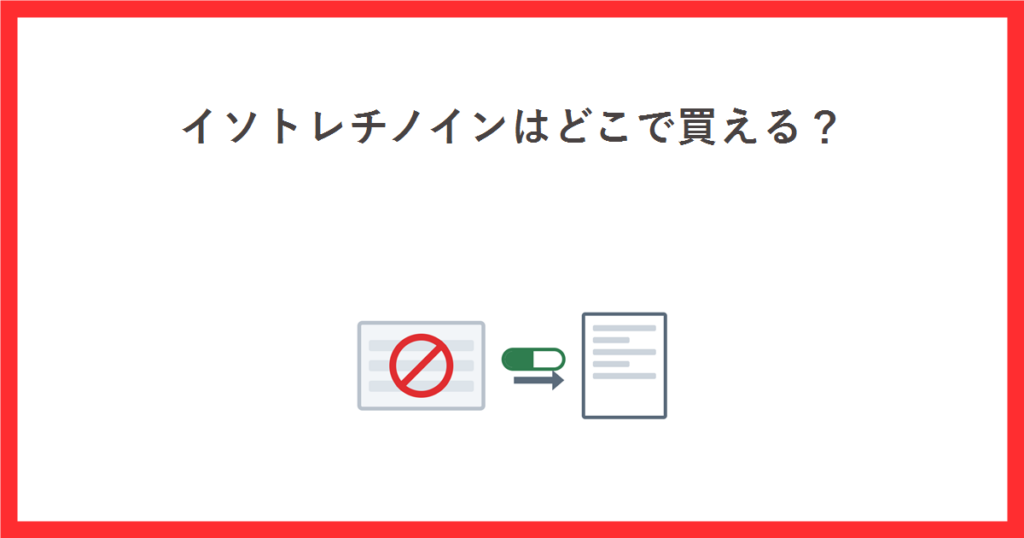 イソトレチノインはどこで買える？と書かれた赤枠のアイキャッチ。売り場の棚に禁止マークが重なり、カプセルの矢印が書類へ向かう説明用イラスト