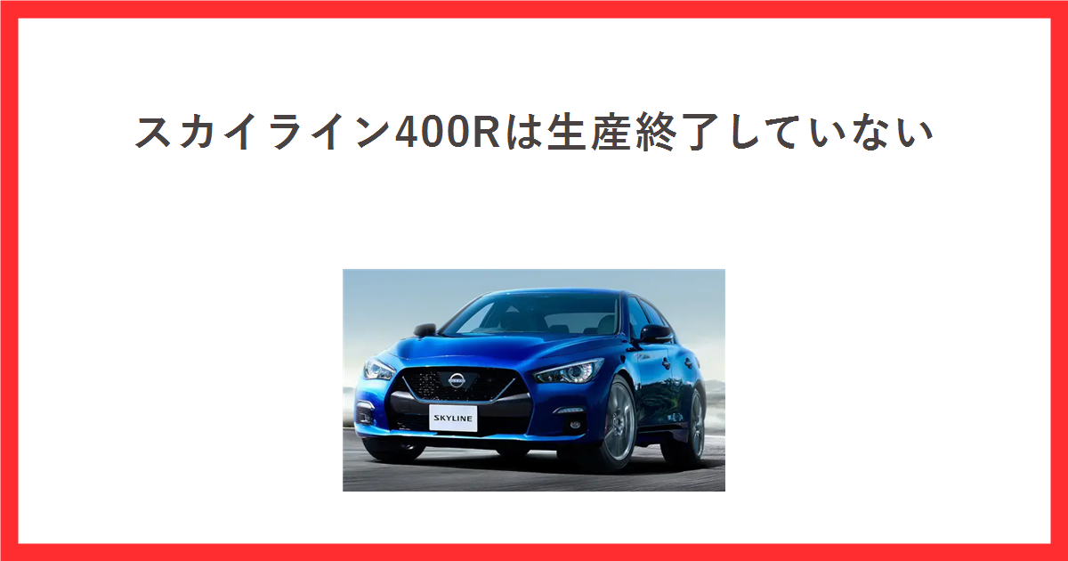 スカイライン400Rは生産終了していないと書かれたアイキャッチ。日産公式サイトのスカイラインの車両写真を中央に置いている