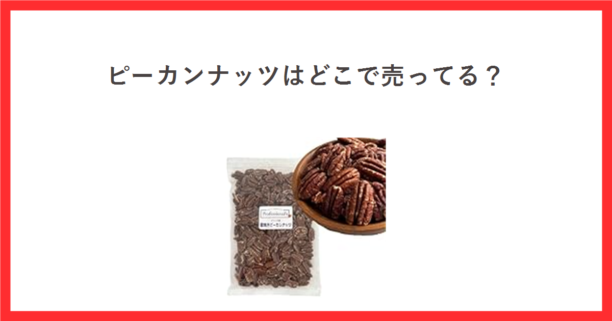 赤枠の中に「ピーカンナッツはどこで売ってる?」というタイトルと、素焼きピーカンナッツ400gの袋と器に盛ったピーカンナッツの商品画像を配置したアイキャッチ