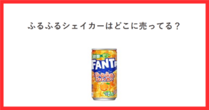 赤枠の中に「ふるふるシェイカーはどこに売ってる？」というタイトルと、ファンタ ふるふるシェイカー オレンジ180ml缶の商品画像を配置したアイキャッチ