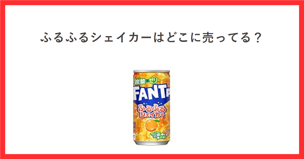 赤枠の中に「ふるふるシェイカーはどこに売ってる?」というタイトルと、ファンタ ふるふるシェイカー オレンジ180ml缶の商品画像を配置したアイキャッチ