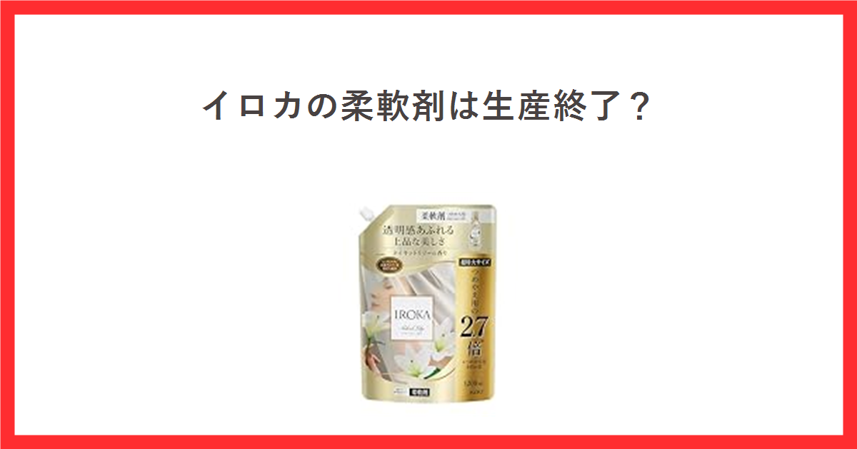 赤枠の中に「イロカの柔軟剤は生産終了？」というタイトルと、IROKA ネイキッドリリーの柔軟剤つめかえ用1200mLの商品画像を配置したアイキャッチ