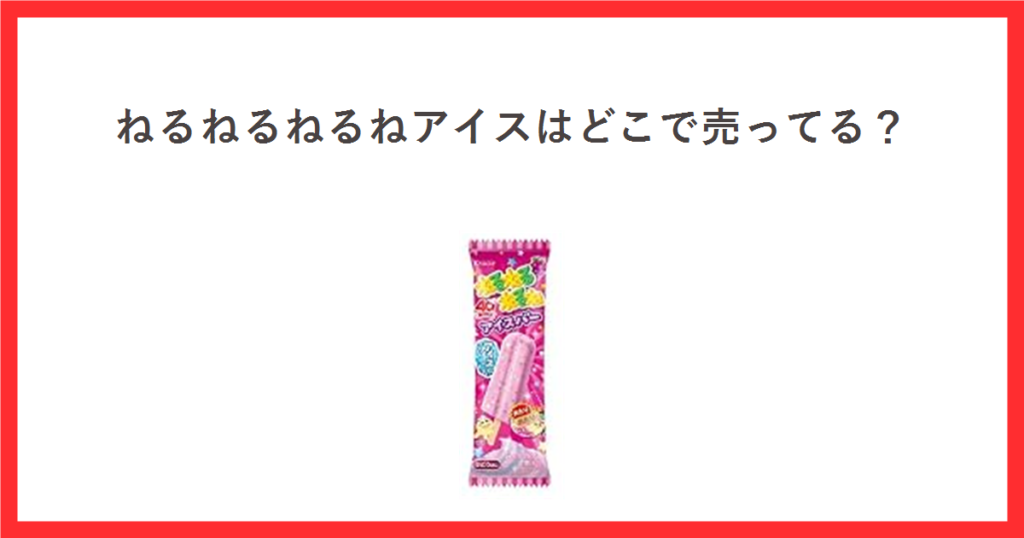赤い枠の中に「ねるねるねるねアイスはどこで売ってる？」という見出しを置き、中央にクラシエのねるねるねるねアイスバーのピンク色のパッケージ写真を配置したアイキャッチ